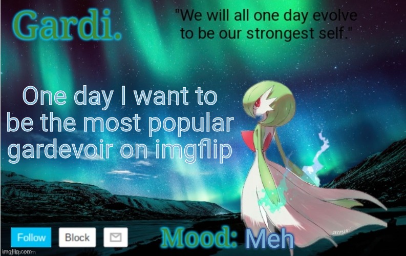 Will it happen? Who knows | One day I want to be the most popular gardevoir on imgflip; Meh | image tagged in gardi's announce temp | made w/ Imgflip meme maker