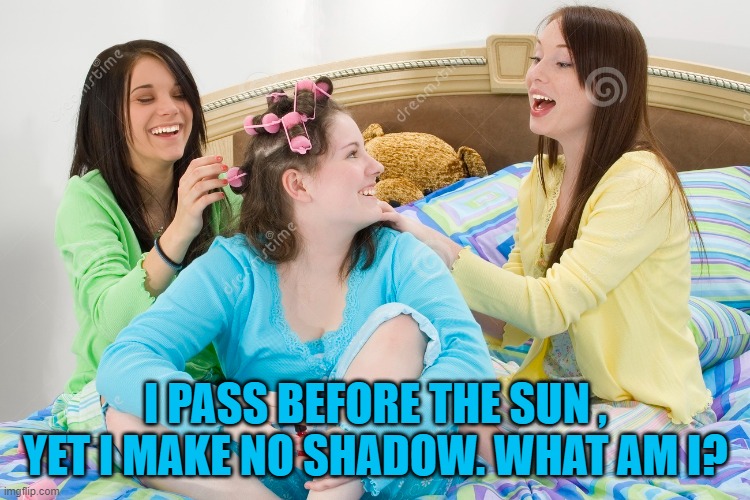 I PASS BEFORE THE SUN , YET I MAKE NO SHADOW. WHAT AM I? | image tagged in riddle | made w/ Imgflip meme maker