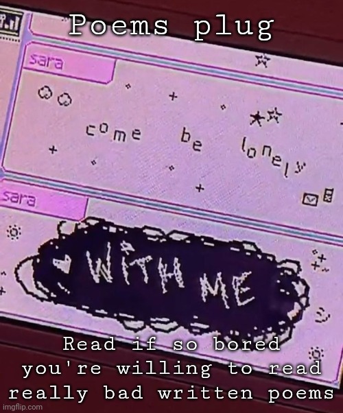 Pictochat come be lonely with me | Poems plug; Read if so bored you're willing to read really bad written poems | image tagged in pictochat come be lonely with me | made w/ Imgflip meme maker