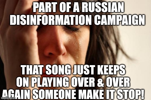 Trash Journalism | PART OF A RUSSIAN DISINFORMATION CAMPAIGN; THAT SONG JUST KEEPS ON PLAYING OVER & OVER AGAIN SOMEONE MAKE IT STOP! | image tagged in memes,integrity,media,nonsense,brainwashing | made w/ Imgflip meme maker
