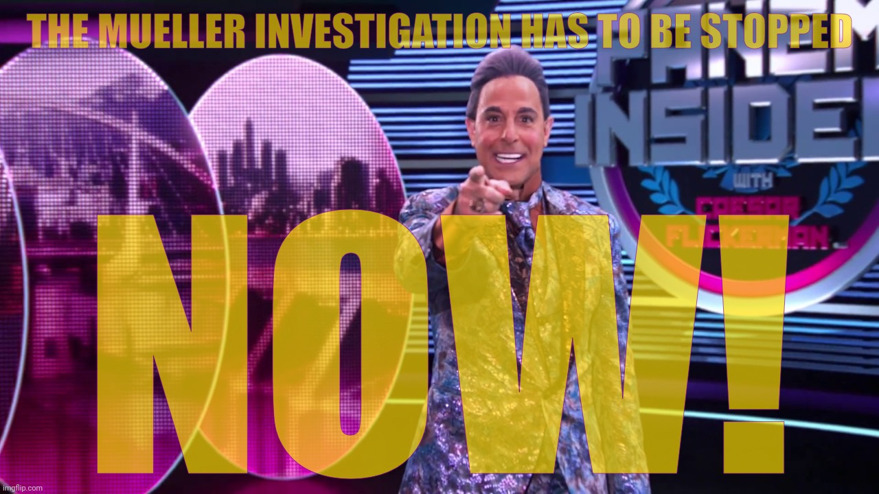 Hunger Games - Caesar Flickerman (Stanley Tucci) "You are it!" | THE MUELLER INVESTIGATION HAS TO BE STOPPED NOW! | image tagged in hunger games - caesar flickerman stanley tucci you are it | made w/ Imgflip meme maker