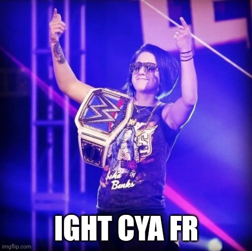 Bayley | IGHT CYA FR | image tagged in bayley | made w/ Imgflip meme maker