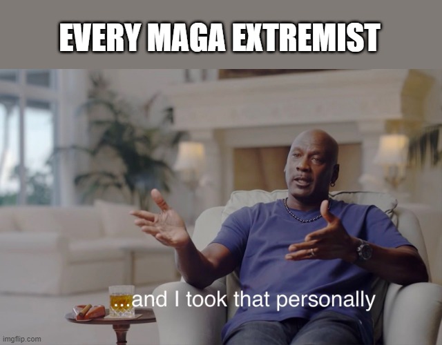 and I took that personally | EVERY MAGA EXTREMIST | image tagged in and i took that personally | made w/ Imgflip meme maker