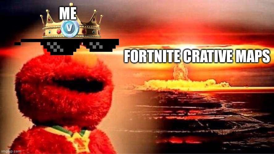 This is fortnite discovery | ME; FORTNITE CRATIVE MAPS | image tagged in elmo nuclear explosion | made w/ Imgflip meme maker