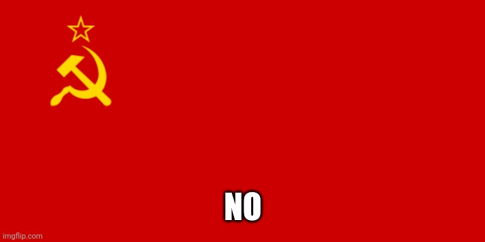 USSR Flag | NO | image tagged in ussr flag | made w/ Imgflip meme maker