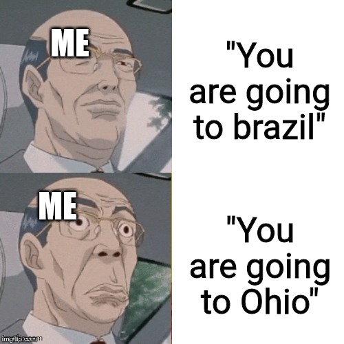 Just another day of me making another Ohio meme | "You are going to brazil"; ME; ME; "You are going to Ohio" | image tagged in surprised anime guy | made w/ Imgflip meme maker