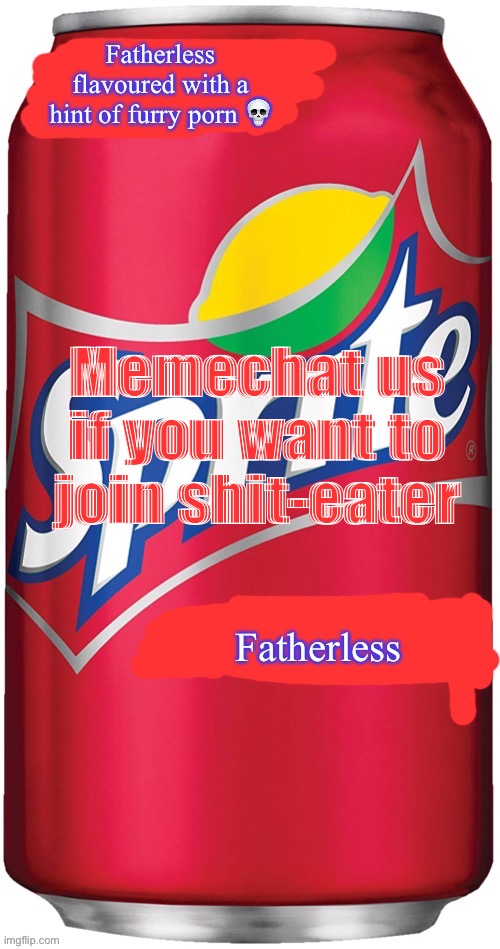 Sprite fatherless | Memechat us if you want to join shit-eater | made w/ Imgflip meme maker