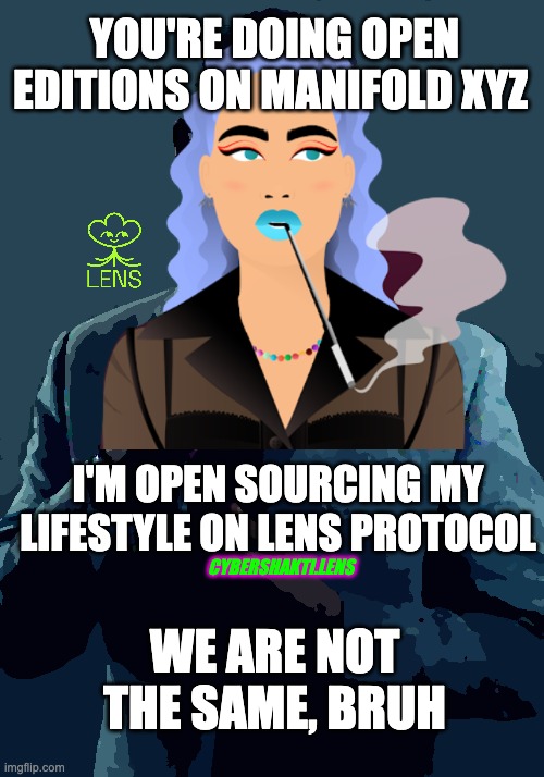 cybershakti.lens | YOU'RE DOING OPEN EDITIONS ON MANIFOLD XYZ; I'M OPEN SOURCING MY LIFESTYLE ON LENS PROTOCOL; CYBERSHAKTI.LENS; WE ARE NOT THE SAME, BRUH | image tagged in nft,we are not the same | made w/ Imgflip meme maker