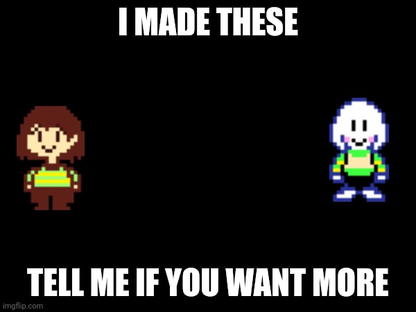 Sorry they are a little low quality | I MADE THESE; TELL ME IF YOU WANT MORE | image tagged in art,chara,undertale,asriel | made w/ Imgflip meme maker