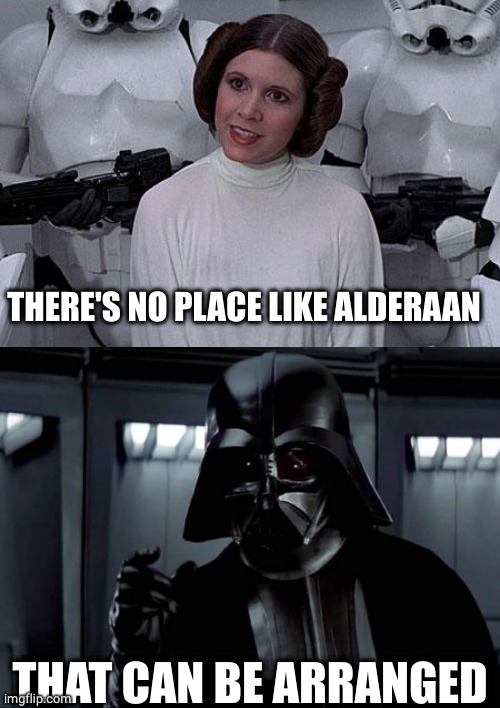 THAT CAN BE ARRANGED THERE'S NO PLACE LIKE ALDERAAN | image tagged in princess leia | made w/ Imgflip meme maker