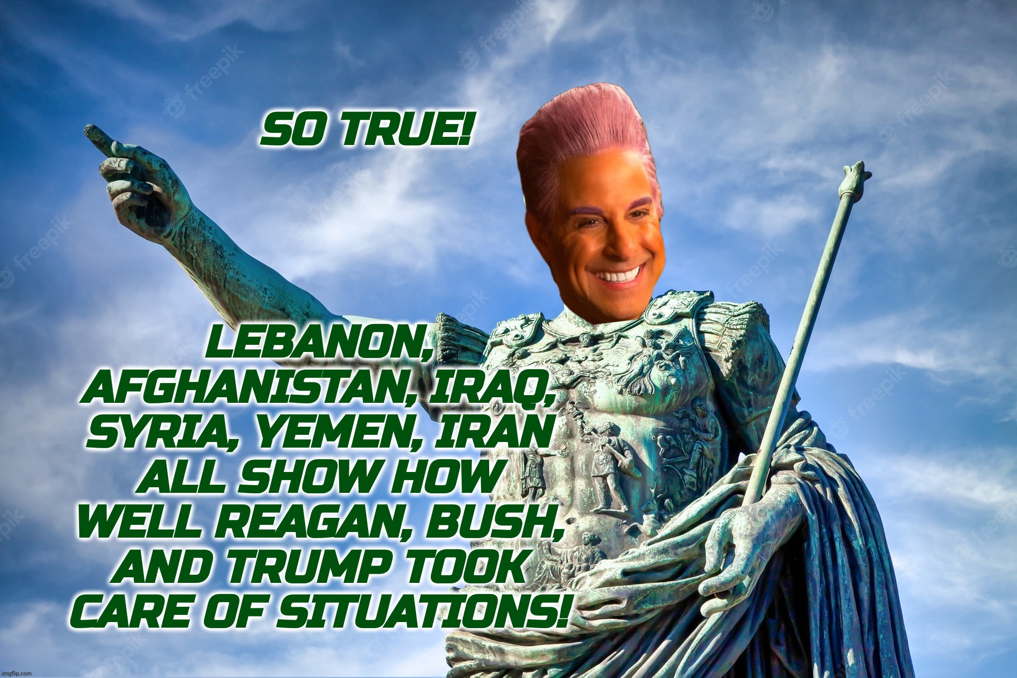 Cae | SO TRUE! LEBANON, AFGHANISTAN, IRAQ, SYRIA, YEMEN, IRAN ALL SHOW HOW WELL REAGAN, BUSH, AND TRUMP TOOK  CARE OF SITUATIONS! | image tagged in cae | made w/ Imgflip meme maker