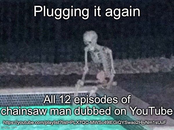 Skeleton pool | Plugging it again; All 12 episodes of chainsaw man dubbed on YouTube; https://youtube.com/playlist?list=PLX7QC-MWSc49lEGiQYSwao2HjyNm1sUuF | image tagged in skeleton pool | made w/ Imgflip meme maker