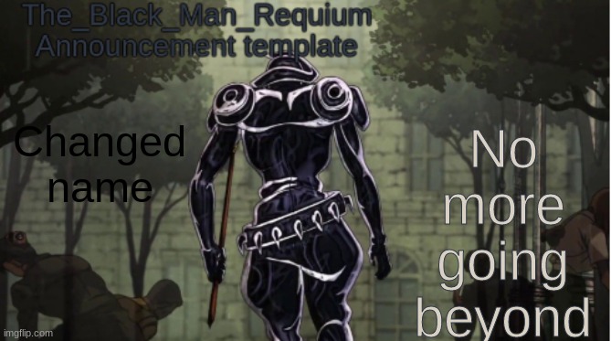 The_Black_Man_Requiem Announcement Template V.1 | No more going beyond; Changed name | image tagged in the_black_man_requiem announcement template v 1 | made w/ Imgflip meme maker
