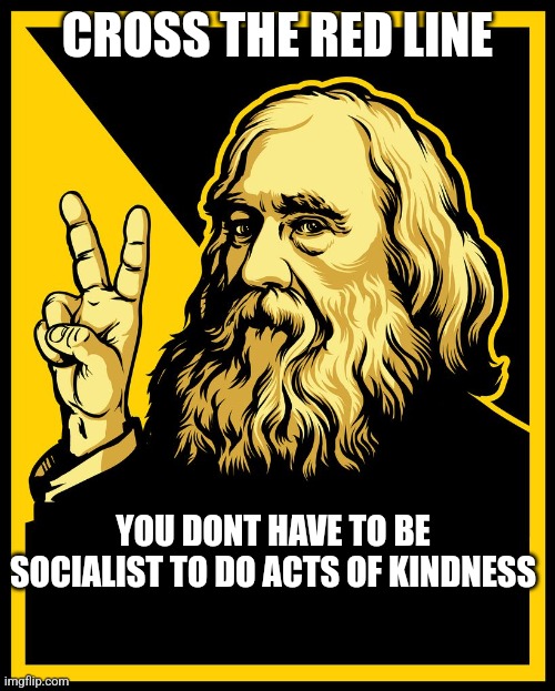 Lysander Spooner, V is for Voluntary logo | CROSS THE RED LINE; YOU DONT HAVE TO BE SOCIALIST TO DO ACTS OF KINDNESS | image tagged in lysander spooner v is for voluntary logo,lysander sponer,voluntaryism | made w/ Imgflip meme maker