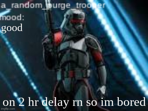 a_random_purge_trooper temp | good; on 2 hr delay rn so im bored | image tagged in a_random_purge_trooper temp | made w/ Imgflip meme maker