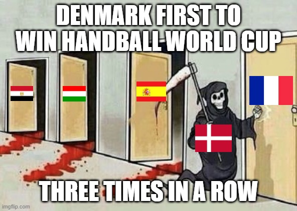 See you in 2025! :-p | DENMARK FIRST TO WIN HANDBALL WORLD CUP; THREE TIMES IN A ROW | image tagged in grim reaper 4 doors,denmark,handball,world cup | made w/ Imgflip meme maker