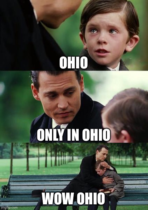 Only in ohio | OHIO; ONLY IN OHIO; WOW OHIO | image tagged in memes,finding neverland | made w/ Imgflip meme maker