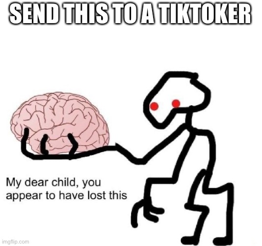 Lost brain | SEND THIS TO A TIKTOKER | image tagged in lost brain | made w/ Imgflip meme maker