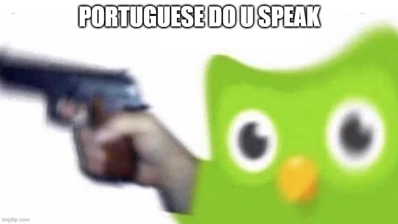 duolingo gun | PORTUGUESE DO U SPEAK | image tagged in duolingo gun | made w/ Imgflip meme maker