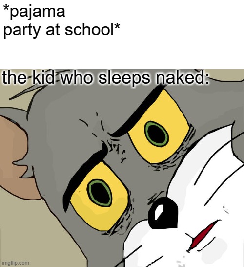 pajama partys | *pajama party at school*; the kid who sleeps naked: | image tagged in memes,unsettled tom,i spelled title wronk,funny memes,oh wow are you actually reading these tags | made w/ Imgflip meme maker