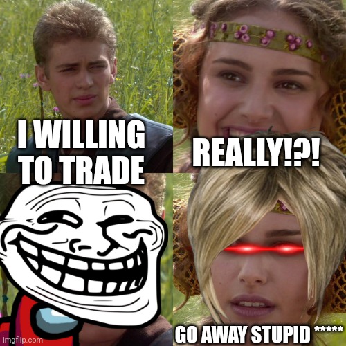 Don't do it | I WILLING TO TRADE; REALLY!?! GO AWAY STUPID ***** | image tagged in among us,karen | made w/ Imgflip meme maker