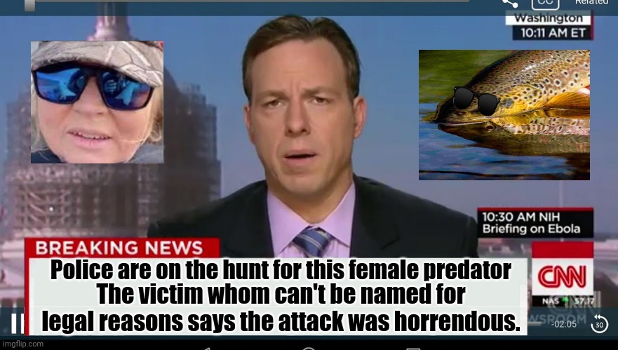 Trout lady |  Police are on the hunt for this female predator; The victim whom can't be named for legal reasons says the attack was horrendous. | image tagged in cnn breaking news template,fish,sexual harassment | made w/ Imgflip meme maker