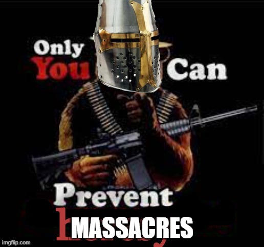 Only you can prevent heresy | MASSACRES | image tagged in only you can prevent heresy | made w/ Imgflip meme maker