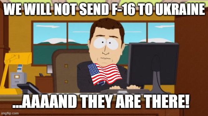 Aaaaand Its Gone | WE WILL NOT SEND F-16 TO UKRAINE; ...AAAAND THEY ARE THERE! | image tagged in memes,aaaaand its gone,usa,ukraine,f16,jets | made w/ Imgflip meme maker