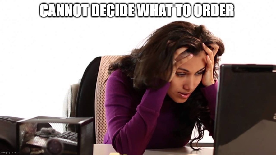 stressed woman | CANNOT DECIDE WHAT TO ORDER | image tagged in stressed woman | made w/ Imgflip meme maker