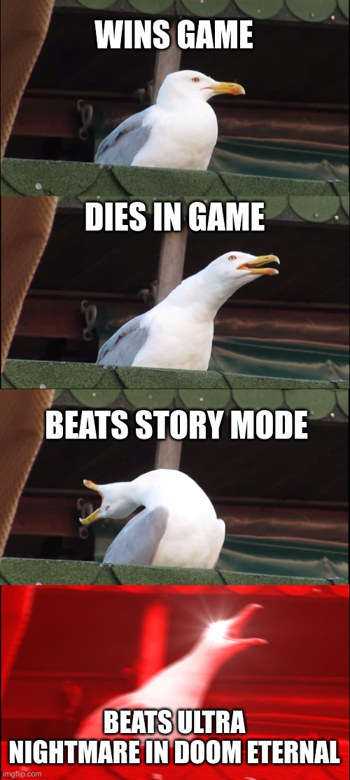 Inhaling Seagull | WINS GAME; DIES IN GAME; BEATS STORY MODE; BEATS ULTRA NIGHTMARE IN DOOM ETERNAL | image tagged in memes,inhaling seagull | made w/ Imgflip meme maker