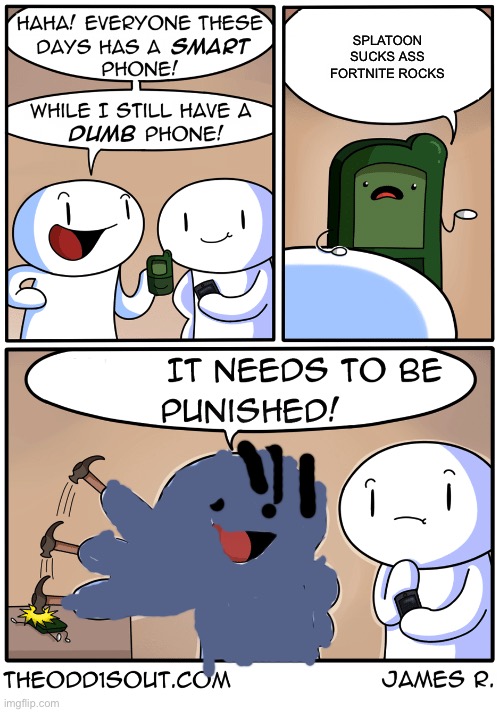 #creepymissanimations | SPLATOON SUCKS ASS FORTNITE ROCKS | image tagged in theodd1sout dumb phone | made w/ Imgflip meme maker