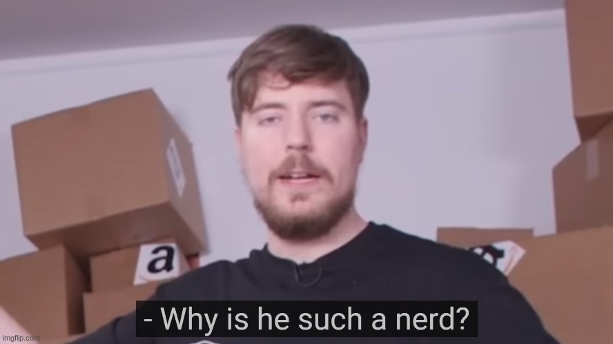 Why is he such a nerd? | image tagged in why is he such a nerd | made w/ Imgflip meme maker