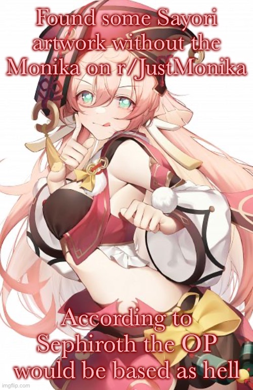 Yanfei | Found some Sayori artwork without the Monika on r/JustMonika; According to Sephiroth the OP would be based as hell | image tagged in yanfei | made w/ Imgflip meme maker
