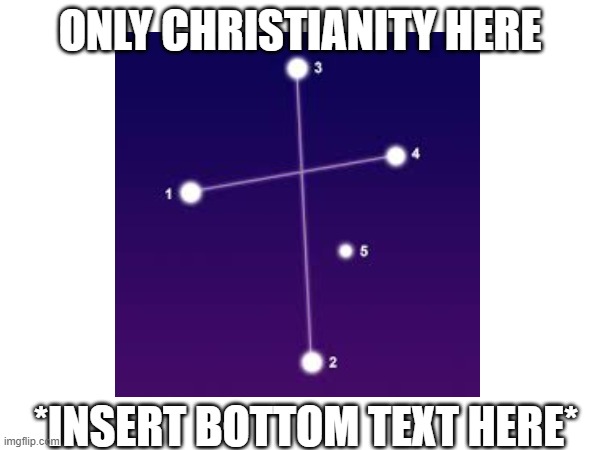 Crux | ONLY CHRISTIANITY HERE; *INSERT BOTTOM TEXT HERE* | image tagged in memes,fun,funny memes,astronomy,christianity,australia | made w/ Imgflip meme maker