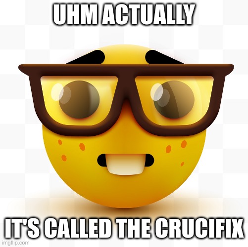 Nerd emoji | UHM ACTUALLY IT'S CALLED THE CRUCIFIX | image tagged in nerd emoji | made w/ Imgflip meme maker