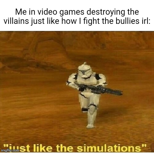 Villains in video games | Me in video games destroying the villains just like how I fight the bullies irl: | image tagged in just like the simulations,video games,gaming,villain,memes,villains | made w/ Imgflip meme maker