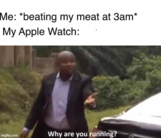 image tagged in memes,funny,repost,why are you running,apple,apple watch | made w/ Imgflip meme maker