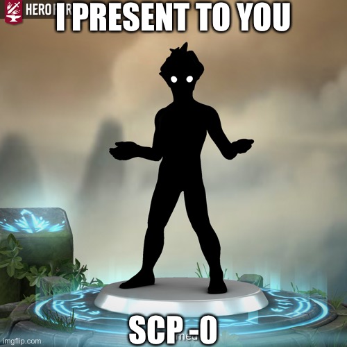 I PRESENT TO YOU; SCP -0 | made w/ Imgflip meme maker