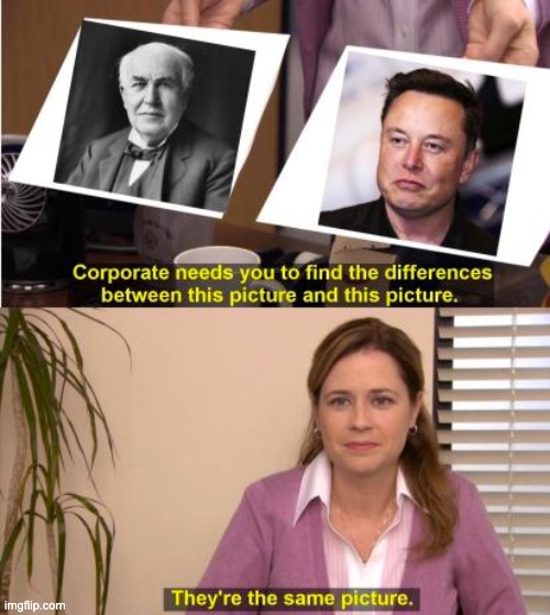 image tagged in memes,funny,repost,they are the same picture,elon musk,thomas edison | made w/ Imgflip meme maker