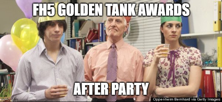 Lame Office Party | FH5 GOLDEN TANK AWARDS; AFTER PARTY | image tagged in lame office party | made w/ Imgflip meme maker