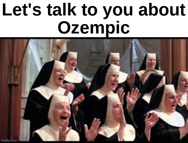 Every drug commercial in a nutshell | Let's talk to you about
Ozempic | image tagged in church choir sister act hallelujah | made w/ Imgflip meme maker