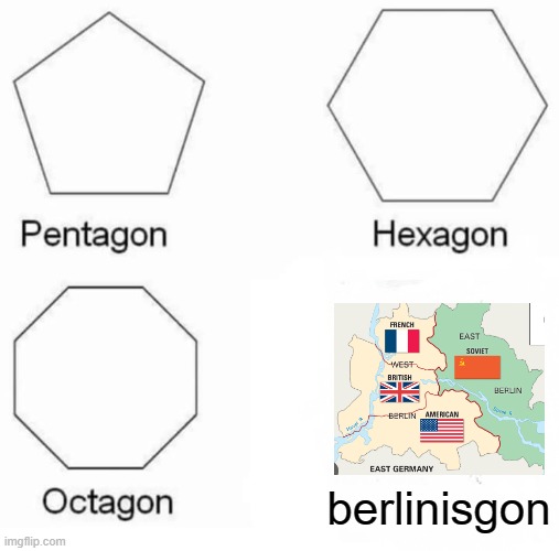 berlin is gon | berlinisgon | image tagged in memes,pentagon hexagon octagon | made w/ Imgflip meme maker