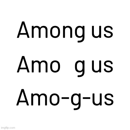 Amo-g-us | Among us; Among us; Amo-g-us | image tagged in memes,blank transparent square,among us,amogus | made w/ Imgflip meme maker