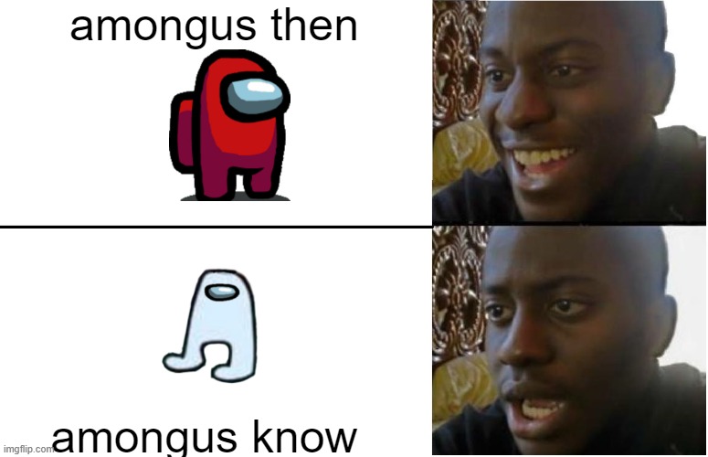 Disappointed Black Guy | amongus then; amongus know | image tagged in disappointed black guy,amongus,then vs now | made w/ Imgflip meme maker