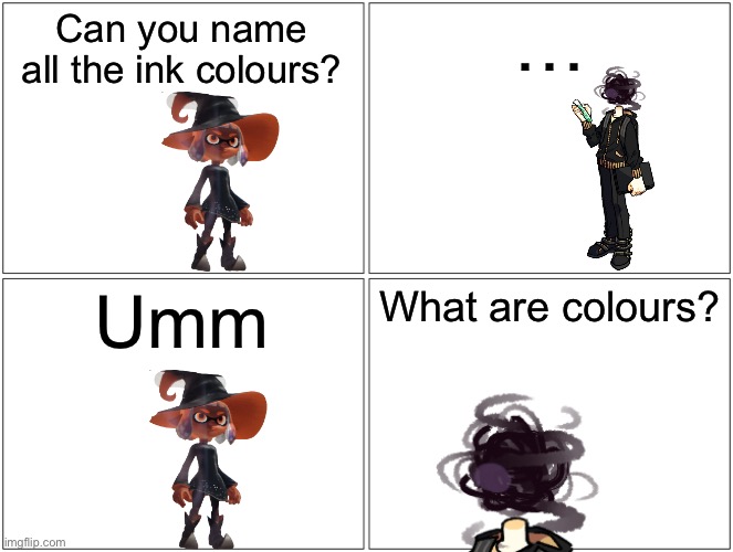 yes. | Can you name all the ink colours? …; Umm; What are colours? | image tagged in memes,blank comic panel 2x2 | made w/ Imgflip meme maker