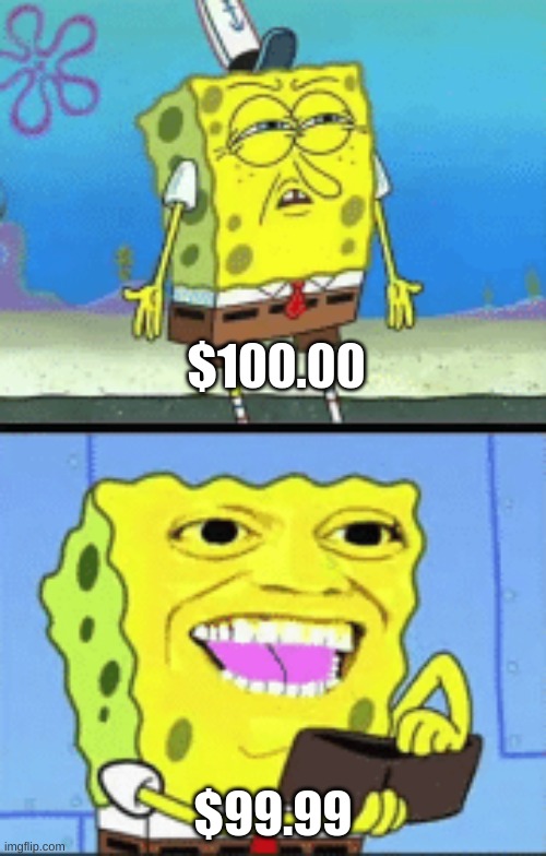 $99.99 | $100.00; $99.99 | image tagged in spongebob money | made w/ Imgflip meme maker