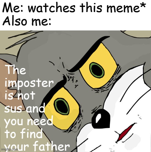 Unsettled Tom Meme | Me: watches this meme*
Also me: The imposter is not sus and  you need to find your father | image tagged in memes,unsettled tom | made w/ Imgflip meme maker