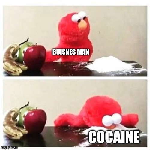 elmo cocaine | BUISNES MAN; COCAINE | image tagged in elmo cocaine | made w/ Imgflip meme maker