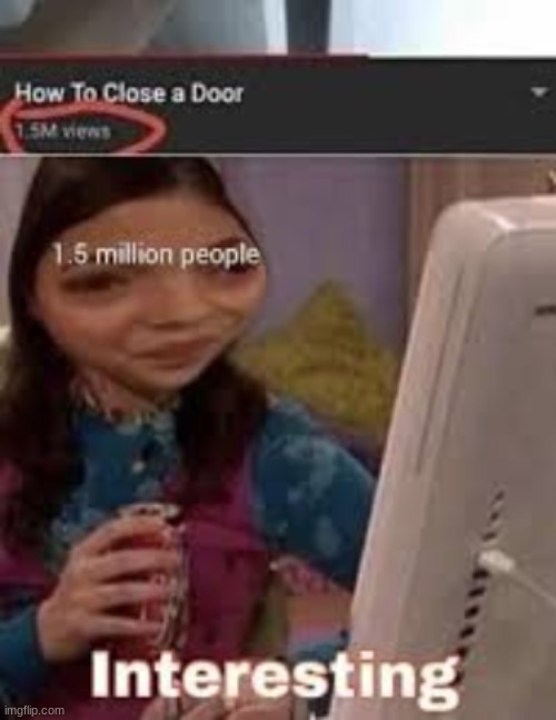 lol | image tagged in door,dumb,icarly,interesting,icarly interesting,meme | made w/ Imgflip meme maker
