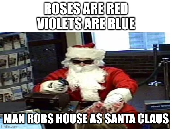 This is funny ok | ROSES ARE RED
VIOLETS ARE BLUE; MAN ROBS HOUSE AS SANTA CLAUS | image tagged in memes,funny | made w/ Imgflip meme maker